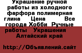 Украшение ручной работы из холодного фарфора(полимерная глина)  › Цена ­ 500 - Все города Хобби. Ручные работы » Украшения   . Алтайский край